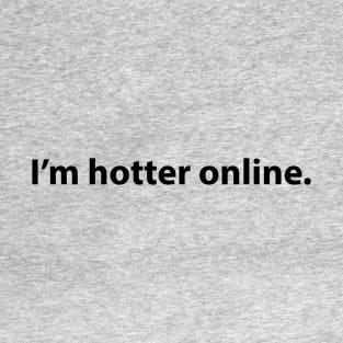 I'm hotter online. T-Shirt